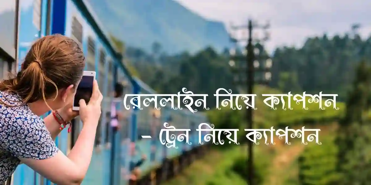 110+ রেললাইন নিয়ে ক্যাপশন – ট্রেন নিয়ে ক্যাপশন 