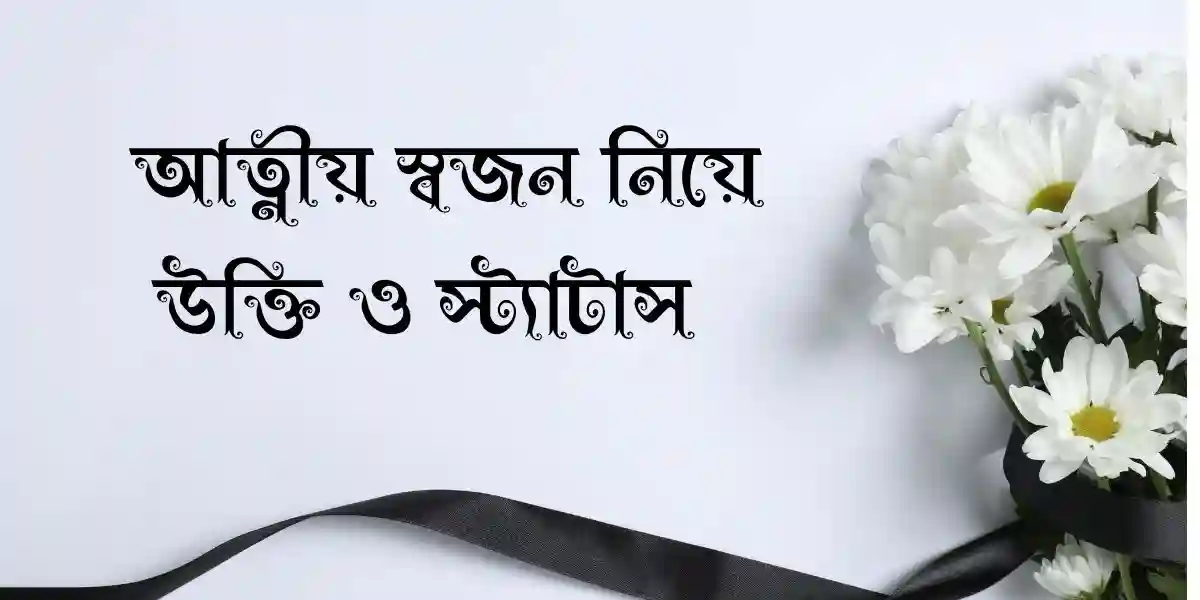 50+ আত্নীয় স্বজন নিয়ে উক্তি ও স্ট্যাটাস 